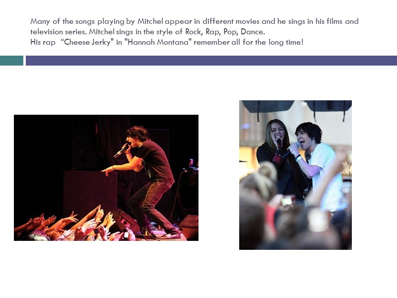 Many of the songs playing by Mitchel appear in different movies and he sings